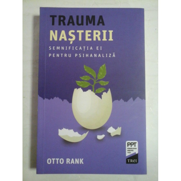   TRAUMA  NASTERII  SEMNIFICATIA  EI  PENTRU  PSIHANALIZA  -  Otto  RANK - Bucuresti Editura Trei, 2021 